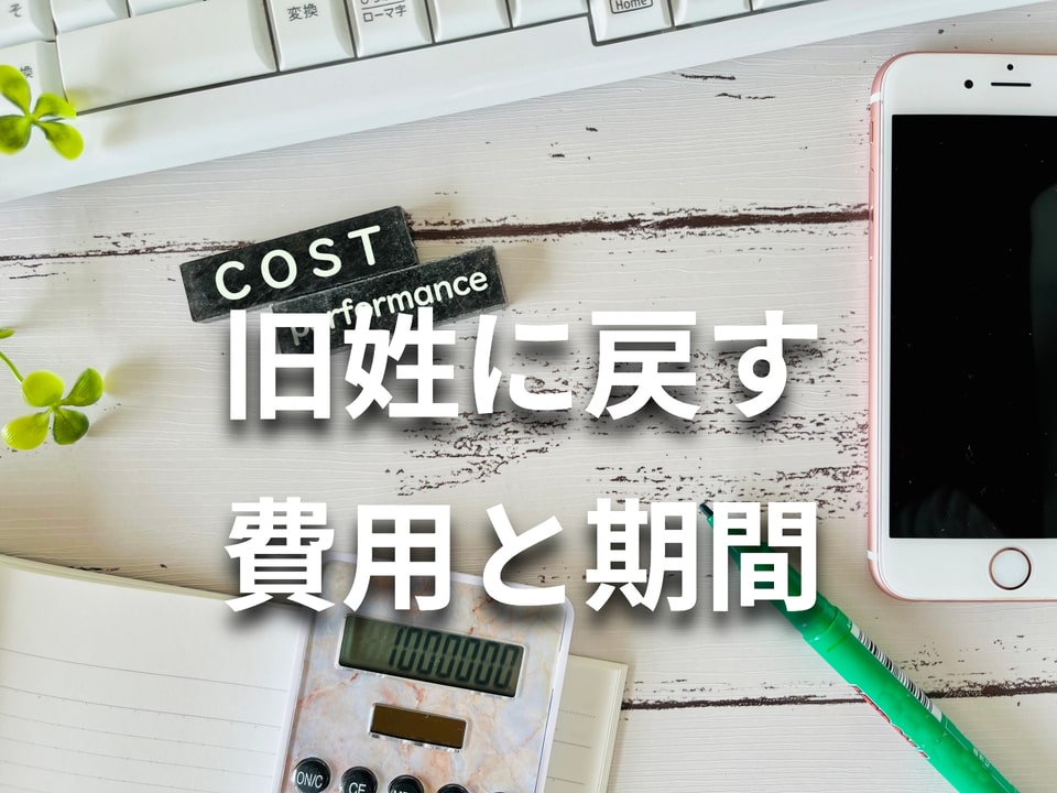 旧姓に戻す場合、費用と期間はどのくらいかかるの？
