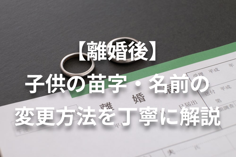 離婚後、子供の苗字・下の名前の変更方法を丁寧に解説
