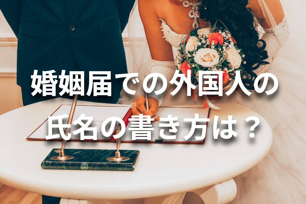婚姻届での外国人の正しいカタカナ氏名の書き方は？